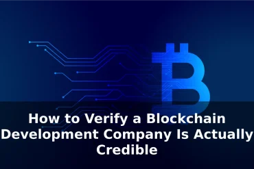 How to Verify a Blockchain Development Company Is Actually Credible: 7 Checks Before You Sign